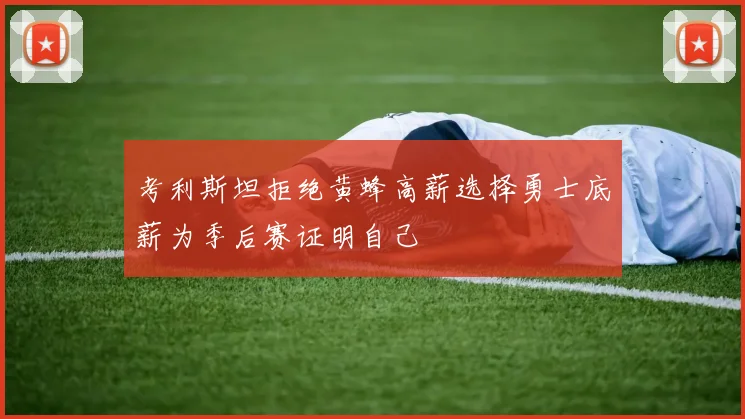 考利斯坦拒绝黄蜂高薪选择勇士底薪为季后赛证明自己